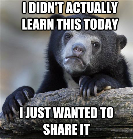 I didn't actually learn this today I just wanted to share it  Confession Bear