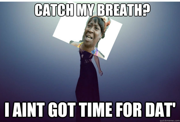 Catch my breath? I aint got time for dat' - Catch my breath? I aint got time for dat'  CatchTime