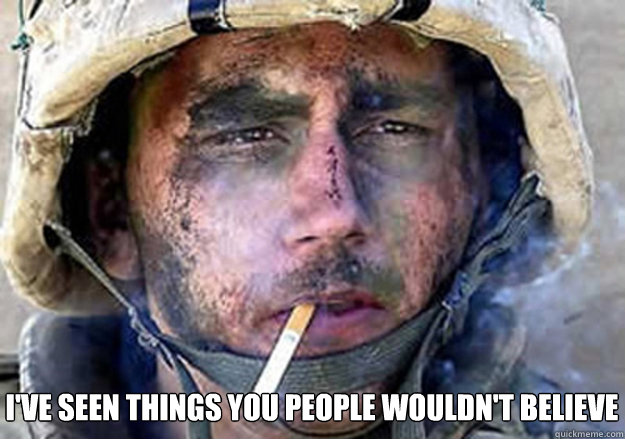 I've seen things you people wouldn't believe  Thousand Yard Stare