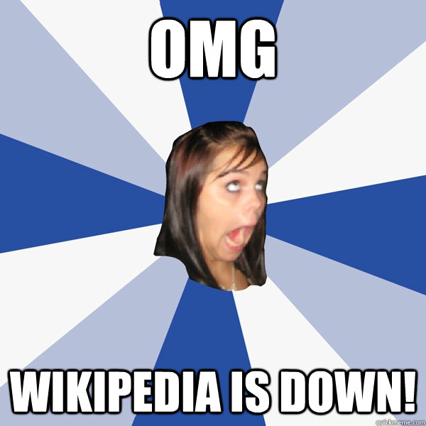 OMG Wikipedia is down!  Annoying Facebook Girl