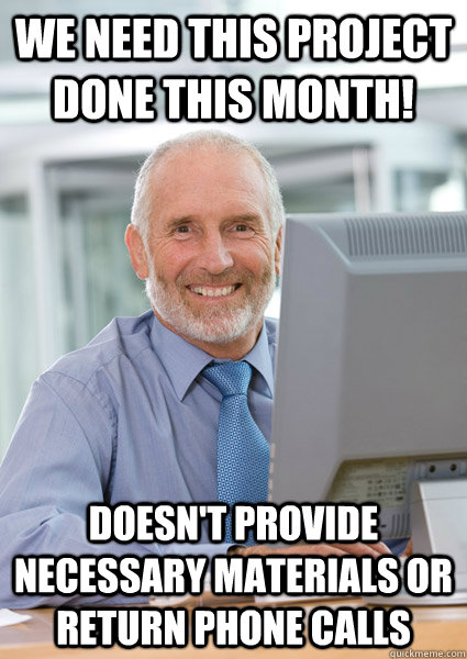 We need this project done THIS month! Doesn't provide necessary materials or return phone calls  Scumbag Client