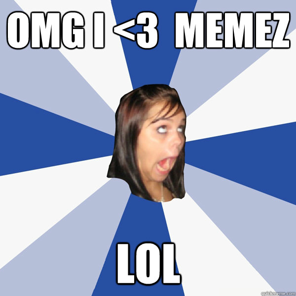 OMG i <3  memez lol  Annoying Facebook Girl