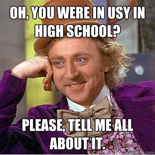 Oh, You were in USY in high school? Please, tell me all about it.  Condescending Wonka