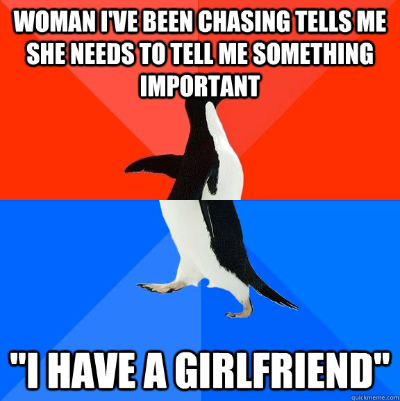 Woman I've been chasing tells me she needs to tell me something important 