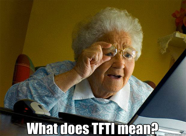  What does TFTI mean?   -  What does TFTI mean?    Grandma finds the Internet