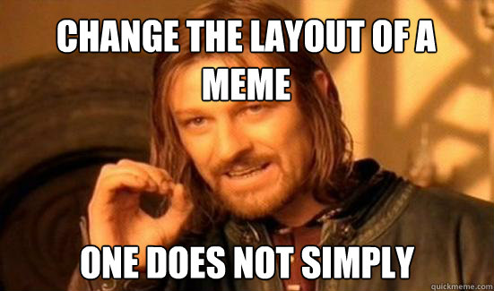 Change the layout of a 
meme One does not simply  Boromir