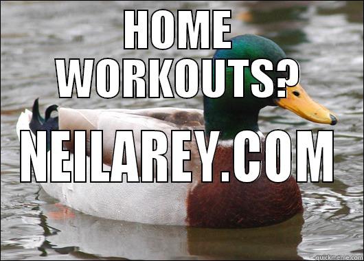 HOME WORKOUTS? NEILAREY.COM Actual Advice Mallard