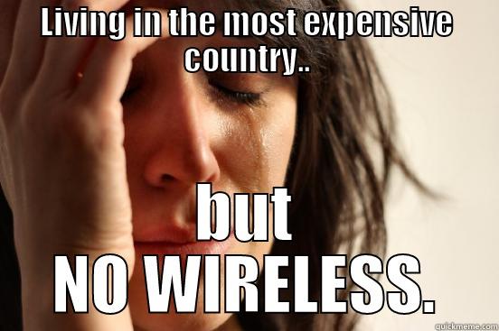 LIVING IN THE MOST EXPENSIVE COUNTRY.. BUT NO WIRELESS. First World Problems