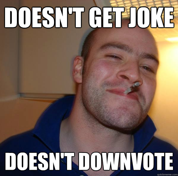Doesn't get joke doesn't downvote  - Doesn't get joke doesn't downvote   Misc