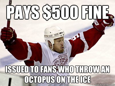 pays $500 fine  issued to fans who throw an octopus on the ice - pays $500 fine  issued to fans who throw an octopus on the ice  Misc