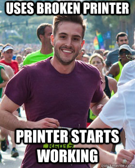Uses broken printer Printer starts working  Ridiculously photogenic guy