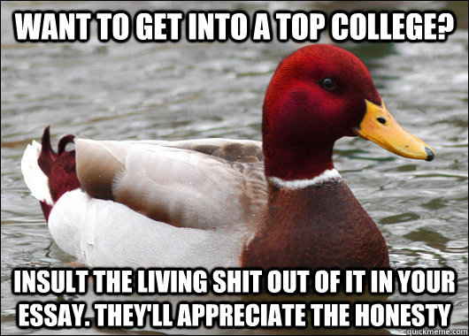 Want to get into a top college? Insult the living shit out of it in your essay. They'll appreciate the honesty  Malicious Advice Mallard