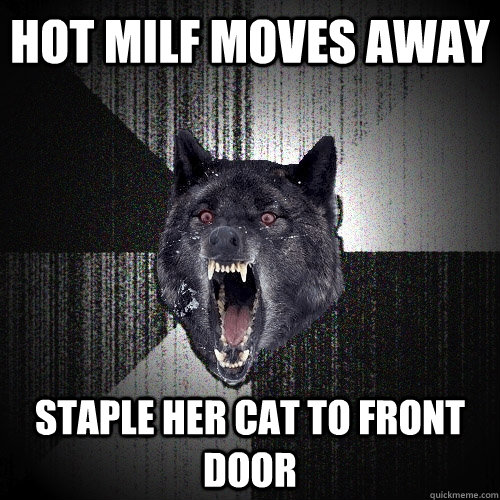 hot milf moves away Staple her cat to front door - hot milf moves away Staple her cat to front door  Insanity Wolf
