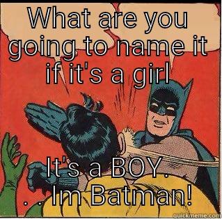 When someone thinks it's a girl - WHAT ARE YOU GOING TO NAME IT IF IT'S A GIRL IT'S A BOY. . . IM BATMAN! Slappin Batman