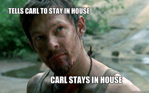 tells carl to stay in house carl stays in house  
