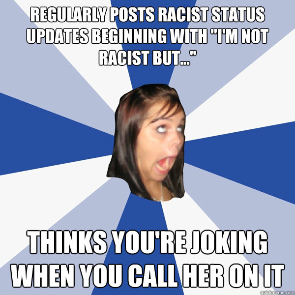 Regularly posts racist status updates beginning with 
