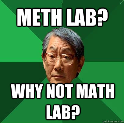 Meth Lab? Why not Math Lab?  - Meth Lab? Why not Math Lab?   High Expectations Asian Father