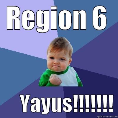 Region 6 - REGION 6       YAYUS!!!!!!! Success Kid