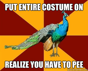 put entire costume on realize you have to pee - put entire costume on realize you have to pee  Thespian Peacock