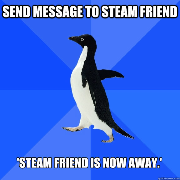 Send message to Steam friend 'Steam Friend is now Away.'  Socially Awkward Penguin