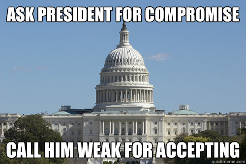 ASK PRESIDENT FOR COMPROMISE CALL HIM WEAK FOR ACCEPTING  Scumbag Congress