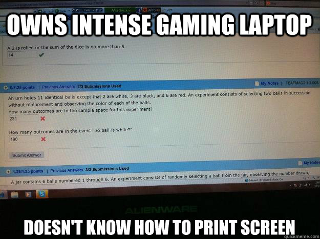OWNS INTENSE GAMING LAPTOP DOESN'T KNOW HOW TO PRINT SCREEN - OWNS INTENSE GAMING LAPTOP DOESN'T KNOW HOW TO PRINT SCREEN  A gamer who cant print screen.. and is apparently bad at math.