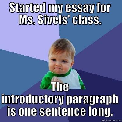 STARTED MY ESSAY FOR MS. SIVELS' CLASS. THE INTRODUCTORY PARAGRAPH IS ONE SENTENCE LONG. Success Kid