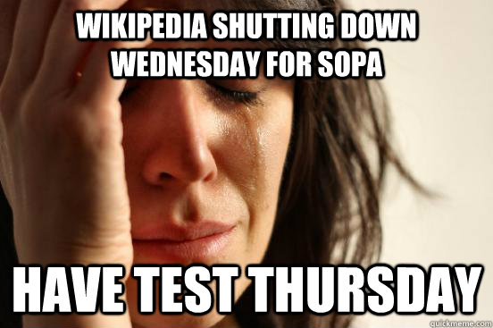 wikipedia shutting down wednesday for SOPA have test thursday  First World Problems