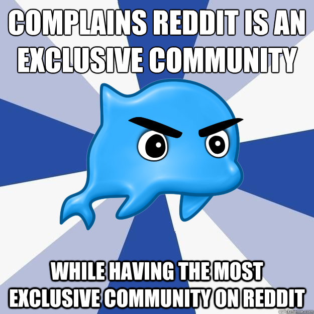 complains reddit is an exclusive community while having the most exclusive community on reddit  SRS Logic