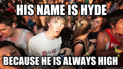 His name is Hyde because he is always high  Sudden Clarity Clarence