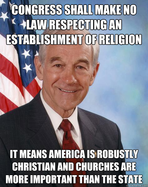 Congress shall make no law respecting an establishment of religion It means America is robustly christian and churches are more important than the state  Ron Paul