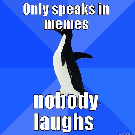 ONLY SPEAKS IN MEMES NOBODY LAUGHS  Socially Awkward Penguin
