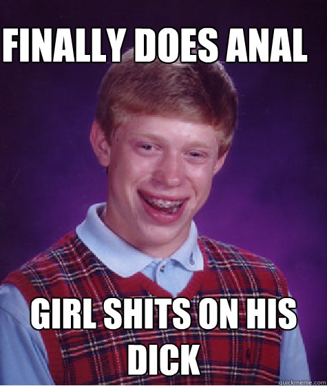 finally does anal girl shits on his dick - finally does anal girl shits on his dick  Bad Luck Brain
