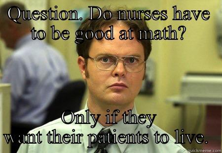 When math can kill - QUESTION. DO NURSES HAVE TO BE GOOD AT MATH? ONLY IF THEY WANT THEIR PATIENTS TO LIVE.  Schrute