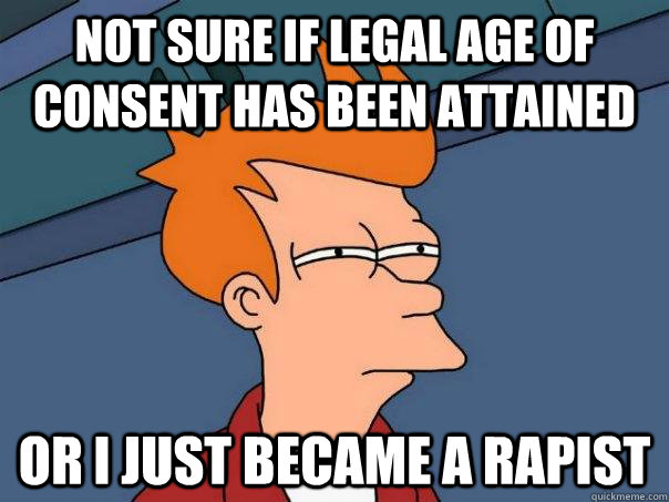 Not sure if legal age of consent has been attained or I just became a rapist  Futurama Fry