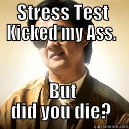 STRESS TEST KICKED MY ASS.  BUT DID YOU DIE?  Mr Chow