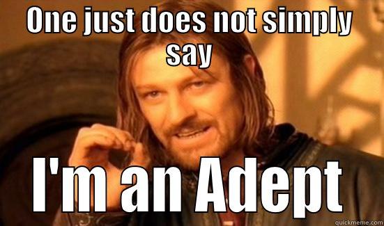 ONE JUST DOES NOT SIMPLY SAY  I'M AN ADEPT  Boromir