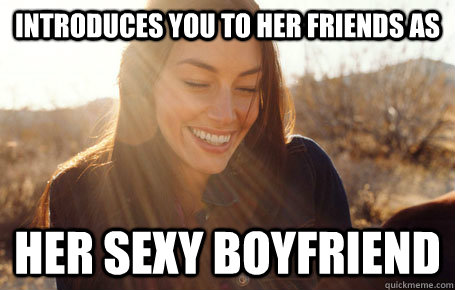 Introduces you to her friends as her sexy boyfriend  Awesome Girlfriend Alice