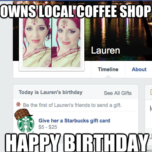 Owns local coffee shop happy birthday  Scumbag Facebook