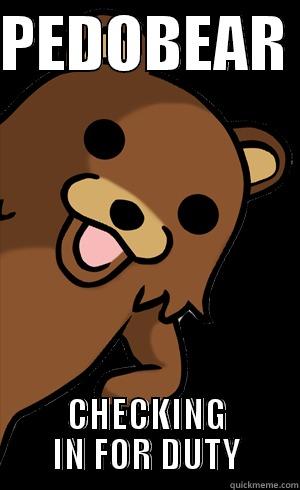 PEDOBEAR  CHECKING IN FOR DUTY Misc