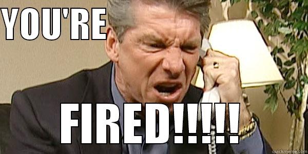 YOU'RE                             FIRED!!!!! Misc