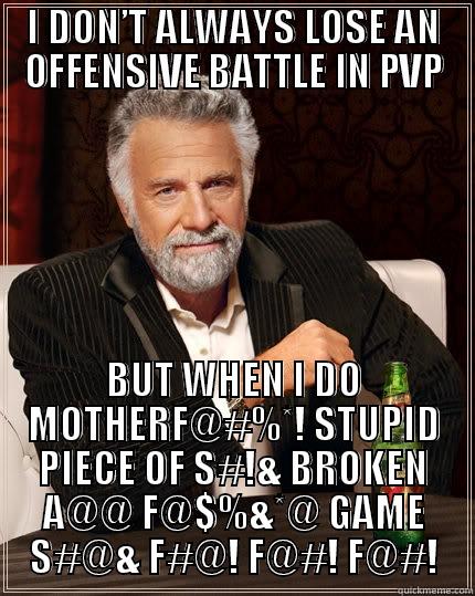 I DON’T ALWAYS LOSE AN OFFENSIVE BATTLE IN PVP BUT WHEN I DO MOTHERF@#%*! STUPID PIECE OF S#!& BROKEN A@@ F@$%&*@ GAME S#@& F#@! F@#! F@#! Misc