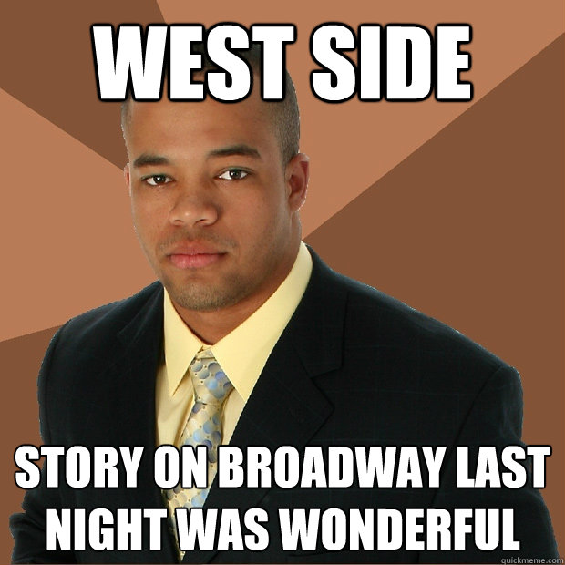 WEST SIDE Story on broadway last night was wonderful  Successful Black Man
