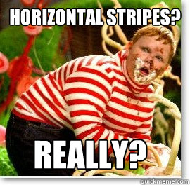 horizontal stripes? Really?  Guilty gloop