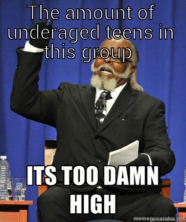 THE AMOUNT OF UNDERAGED TEENS IN THIS GROUP   Misc