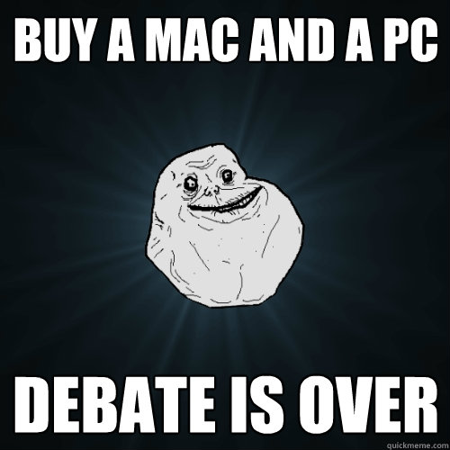 Buy a Mac and a PC Debate is over  Forever Alone