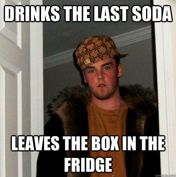 Drinks the last soda leaves the box in the fridge - Drinks the last soda leaves the box in the fridge  Scumbag Steve