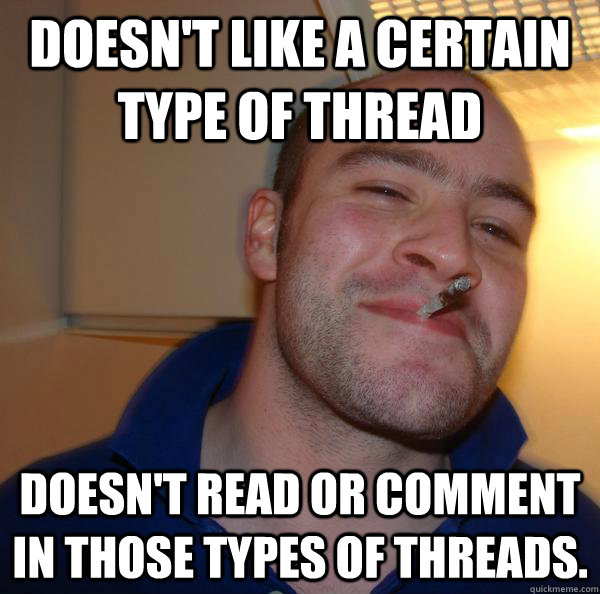 Doesn't like a certain type of thread doesn't read or comment in those types of threads. - Doesn't like a certain type of thread doesn't read or comment in those types of threads.  Misc