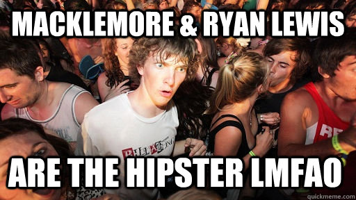 Macklemore & Ryan Lewis are the hipster lmfao  Sudden Clarity Clarence