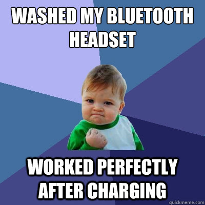 washed my bluetooth headset worked perfectly after charging  Success Kid